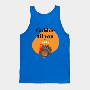 Gobble to you wobble Tank Top